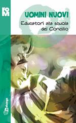 Uomini nuovi. Educatori alla scuola del Concilio