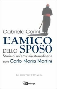 L' amico dello sposo. Storia di un'amicizia straordinaria con Carlo Maria Martini - Gabriele Maria Corini - copertina