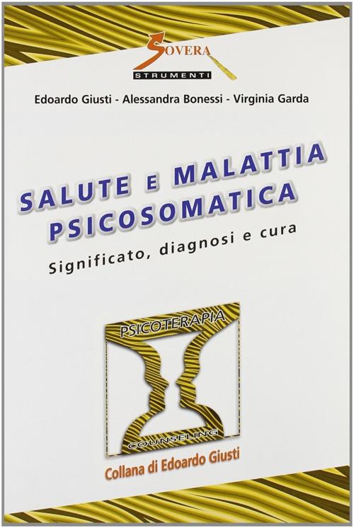 Salute e malattia psicosomatica. Significato, diagnosi e cura - Edoardo Giusti,Alessandra Bonessi,Virginia Garda - copertina