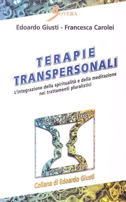 Terapie transpersonali. L'integrazione della spiritualità e della meditazione nei trattamenti pluralistici - Edoardo Giusti,Francesca Carolei - copertina