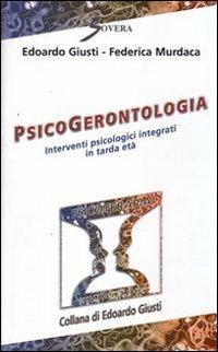 Psicogerontologia. Interventi piscologici integrati in tarda età - Edoardo Giusti,Federica Murdaca - copertina