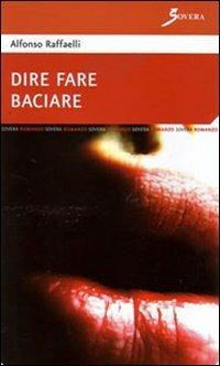 Dire fare baciare - Alfonso Raffaelli - copertina