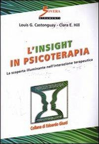L' insight in psicoterapia. La scoperta illuminante nell'interazione terapeutica - Louis G. Castonguay,Clara E. Hill - copertina