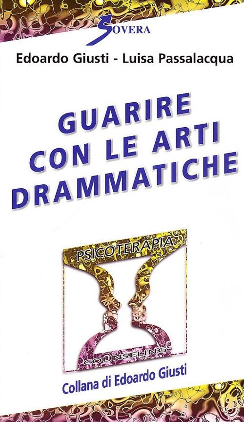 Guarire con le arti drammatiche - Edoardo Giusti,Luisa Passalacqua - copertina