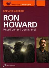 Ron Howard. Angeli, demoni, uomini, eroi - Gaetano Maiorino - copertina