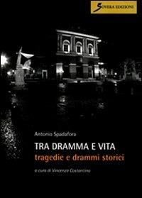 Tra dramma e vita. Tragedie e drammi storici - Antonio Spadafora - copertina