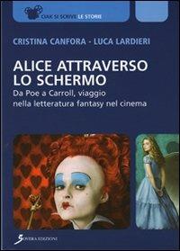 Alice attraverso lo schermo. Da Poe a Carroll, viaggio nella letteratura fantasy nel cinema - Cristina Canfora,Luca Lardieri - copertina