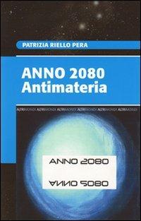 Anno 2080. Antimateria - Patrizia Riello Pera - copertina