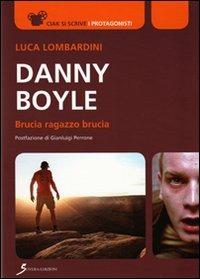 Danny Boyle. Brucia ragazzo brucia - Luca Lombardini - copertina