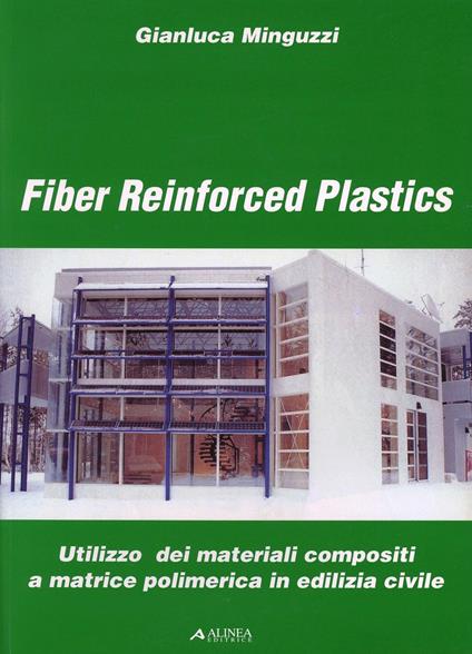 Fiber reinforced plastics. Utilizzo dei materiali compositi a matrice polimerica in edilizia civile - Gianluca Minguzzi - copertina