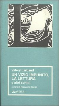 Valéry Larbaud. Un vizio impunito, la lettura e altri scritti - copertina