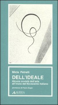 Dell'ideale. Alcune ovvietà dell'arte all'inizio del Novecento italiano - Micla Petrelli - copertina