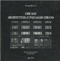 Chicago. Architettura e paesaggio urbano - Giovanni Denti,Leonina Roversi - copertina
