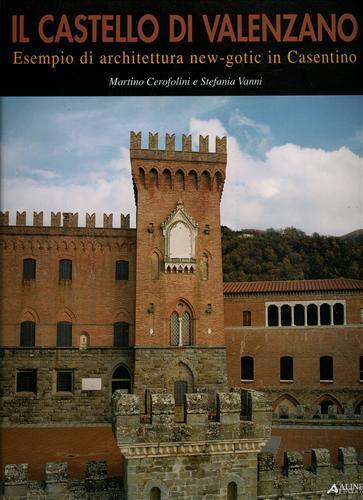 Il Castello di Valenzano. Esempio di architettura new-gotic in Casentino - Martino Cerofolini,Stefania Vanni - copertina