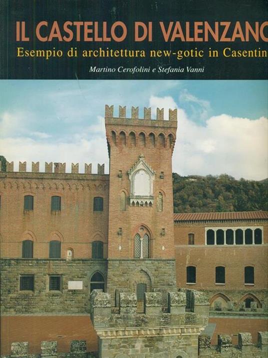 Il Castello di Valenzano. Esempio di architettura new-gotic in Casentino - Martino Cerofolini,Stefania Vanni - 2