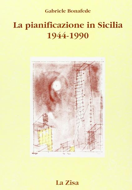 La pianificazione in Sicilia. Politica economica, urbanistica e territorio (1944-1990) - Gabriele Bonafede - copertina