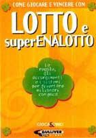 Come giocare e vincere con lotto e superenalotto. Le regole, gli accorgimenti e i sistemi per diventare milionari