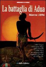 La battaglia di Adua. 1887 Dogali; 1895 Amba Alagi; 1895 Maccallé; 1896 Adua: la più sanguinosa battaglia coloniale del XIX secolo