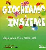 Giochiamo insieme. Ritaglia, incolla, colora, osserva, conta