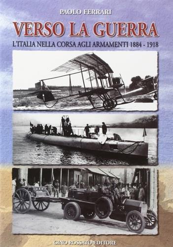 Verso la guerra. L'Italia nella corsa agli armamenti 1884-1918 - Paolo Ferrari - copertina