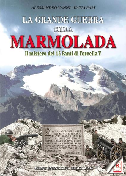 La grande guerra sulla Marmolada. Il mistero dei 15 fanti di Forcella V - Katia Pari,Alessandro Vanni - copertina