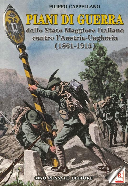 Piani di guerra dello Stato Maggiore Italiano contro l'Austria-Ungheria (1861-1915) - Filippo Cappellano - copertina