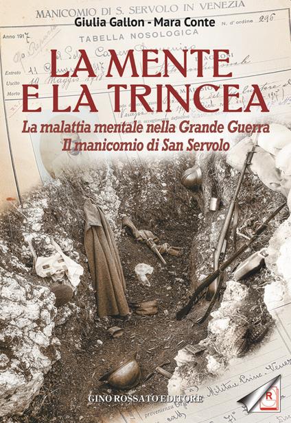 La mente e la trincea. La malattia mentale nella Grande Guerra. Il manicomio di San Servolo - Giulia Gallon,Mara Conte - copertina