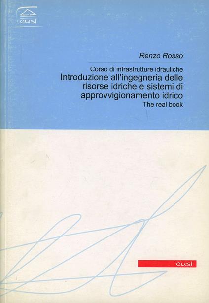 Infrastrutture idrauliche. The real book. Introduzione all'ingegneria delle risorse idriche - Renzo Rosso - copertina