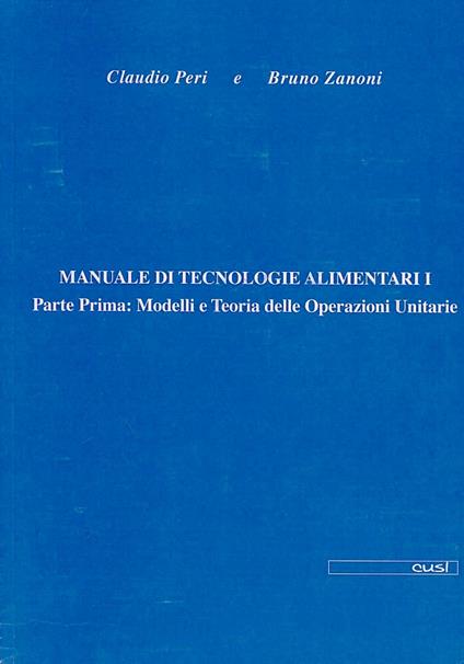 Manuale di tecnologie alimentari. Vol. 1\1: Modelli e teoria delle operazioni unitarie. - Claudio Peri,Bruno Zanoni - copertina