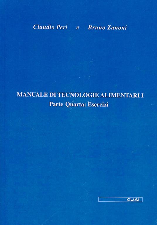 Manuale di tecnologie alimentari. Vol. 1\4: Esercizi. - Claudio Peri,Bruno Zanoni - copertina
