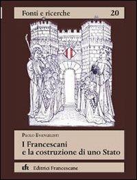 I francescani e la costruzione di uno Stato - Paolo Evangelisti - copertina