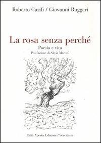La rosa senza perché. Poesia e vita - Roberto Carifi,Giovanni Ruggeri - copertina