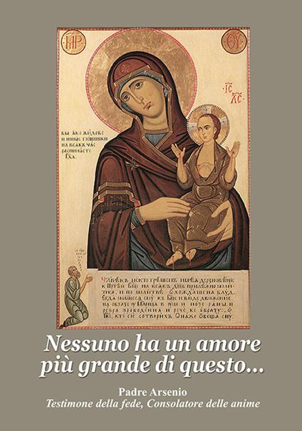 Nessuno ha un amore più grande di questo. Padre Arsenio testimone della fede, consolatore delle anime - Arsenio (padre) - copertina