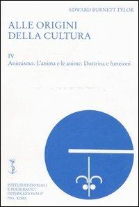 Alle origini della cultura. Vol. 4: Animismo. L'anima e le anime. Dottrina e funzioni. - Edward B. Tylor - copertina