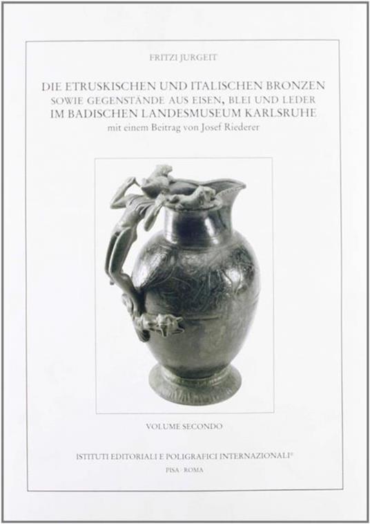 Die etruskischen und italischen Bronzen sowie Gegenstände aus Eisen Blei und Leder im Badischen Landesmuseum Karlsruhe... - Fritzi Jurgeit - copertina