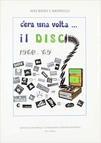 C'era una volta... il disco. Storia della discografia italiana (1960-1969) - Maurizio Carpinelli - copertina