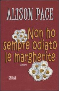 Non ho sempre odiato le margherite - Alison Pace - copertina