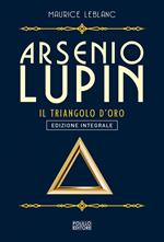 Arsenio Lupin. Il triangolo d'oro. Ediz. integrale. Vol. 2