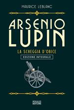 Arsenio Lupin. La scheggia d'obice. Ediz. integrale. Vol. 8