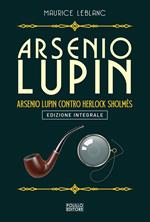 Arsenio Lupin. Arsenio Lupin contro Herlock Sholmès. Ediz. integrale. Vol. 10