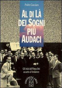Al di là dei sogni più audaci. Gli inizi dell'Opus Dei accanto al fondatore - Pedro Casciaro - copertina