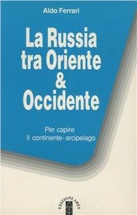 La russia tra Oriente & Occidente - Aldo Ferrari - copertina