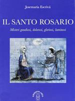 Il Santo Rosario. Misteri gaudiosi, dolorosi, gloriosi, luminosi