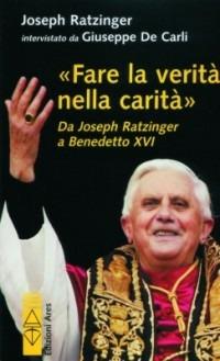 Fare la verità nella carità. Da J. Ratzinger a Benedetto XVI - Benedetto XVI (Joseph Ratzinger),Giuseppe De Carli - copertina