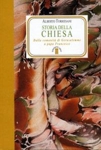 Storia della Chiesa. Dalla comunità di Gerusalemme a papa Francesco - Alberto Torresani - copertina