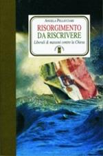 Risorgimento da riscrivere. Liberali & massoni contro la Chiesa