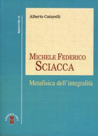 Michele Federico Sciacca. Metafisica dell'integrità - Alberto Caturelli - copertina