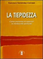 La tiepidezza. Come prevenire e curare la mediocrità spirituale