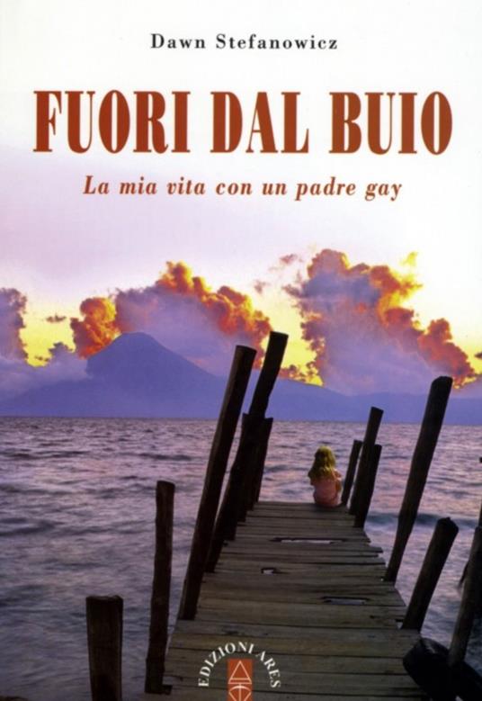 Fuori dal buio. La mia vita con padre gay - Dawn Stefanowicz - copertina