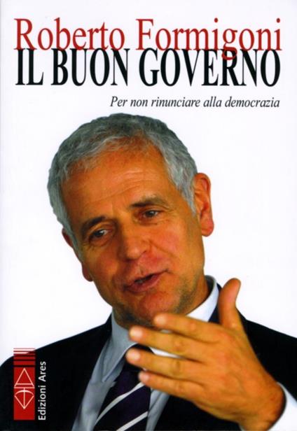 Il buon governo. Per non rinunciare alla democrazia - Roberto Formigoni - copertina